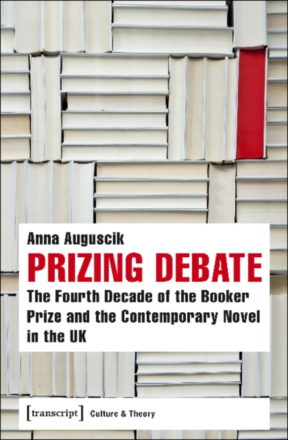 Prizing Debate – The Fourth Decade of the Booker Prize and the Contemporary Novel in the UK, Paperback / softback Book