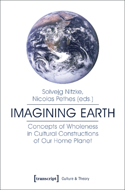 Imagining Earth – Concepts of Wholeness in Cultural Constructions of Our Home Planet, Paperback / softback Book
