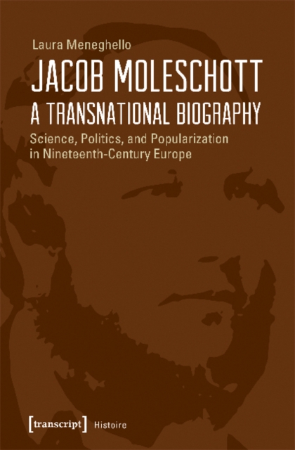 Jacob Moleschott – A Transnational Biography – Science, Politics, and Popularization in Nineteenth–Century Europe, Paperback / softback Book