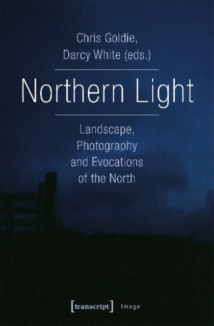 Northern Light - Landscape, Photography and Evocations of the North, Paperback / softback Book