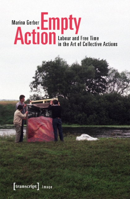 Empty Action – Labour and Free Time in the Art of Collective Actions, Paperback / softback Book