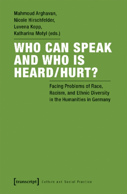 Who Can Speak and Who Is Heard/Hurt? – Facing Problems of Race, Racism, and Ethnic Diversity in the Humanities in Germany, Paperback / softback Book