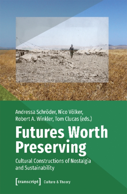 Futures Worth Preserving – Cultural Constructions of Nostalgia and Sustainability, Paperback / softback Book