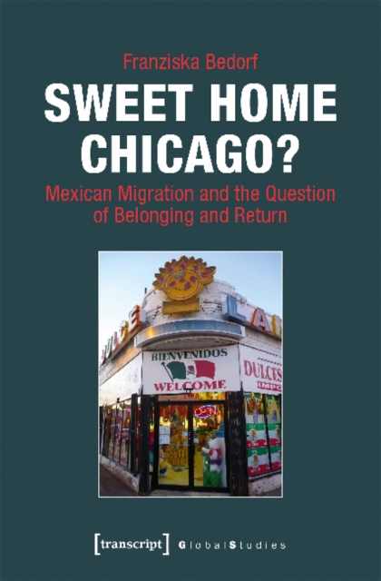 Sweet Home Chicago? – Mexican Migration and the Question of Belonging and Return, Paperback / softback Book