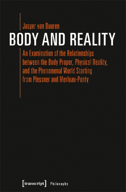 Body and Reality - An Examination of the Relationships Between the Body Proper, Physical Reality, and the Phenomenal World Starting from Pl, Paperback / softback Book