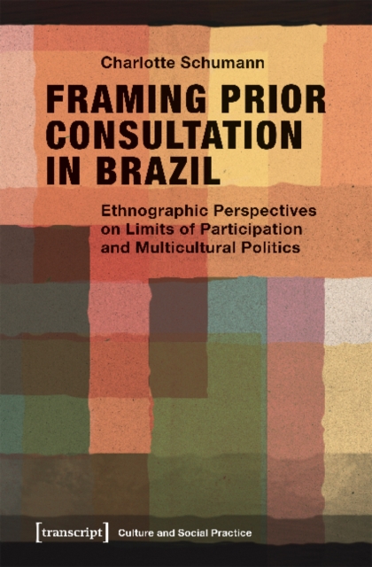 Framing Prior Consultation in Brazil – Ethnographic Perspectives on Limits of Participation and Multicultural Politics, Paperback / softback Book