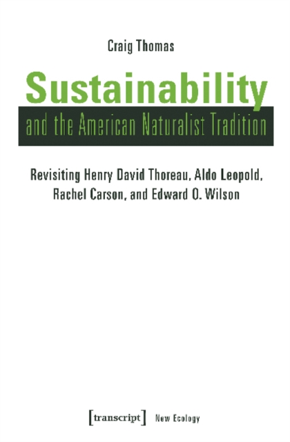 Sustainability and the American Naturalist Tradi - Revisiting Henry David Thoreau, Aldo Leopold, Rachel Carson, and Edward O. Wilson, Paperback / softback Book