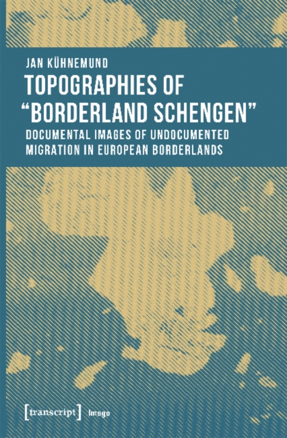 Topographies of 'Borderland Schengen' – Documental Images of Undocumented Migration in European Borderlands, Paperback / softback Book