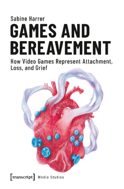 Games and Bereavement – How Video Games Represent Attachment, Loss, and Grief, Paperback / softback Book