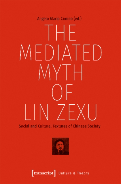 The Mediated Myth of Lin Zexu - Social and Cultural Textures of Chinese Society, Paperback / softback Book