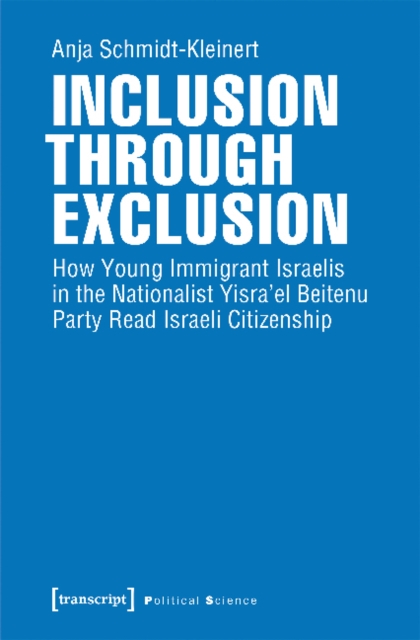Inclusion through Exclusion – How Young Immigrant Israelis in the Nationalist Yisra'el Beitenu Party Read Israeli Citizenship, Paperback / softback Book