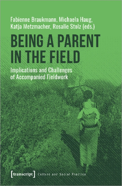 Being a Parent in the Field – Implications and Challenges of Accompanied Fieldwork, Paperback / softback Book