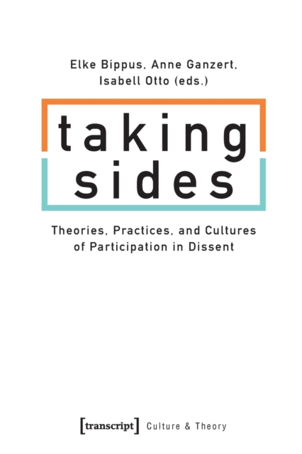 Taking Sides – Theories, Practices, and Cultures of Participation in Dissent, Paperback / softback Book