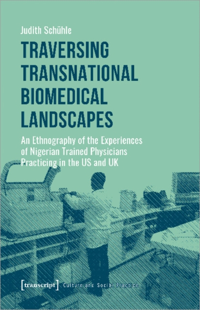 Traversing Transnational Biomedical Landscapes – An Ethnography of the Experiences of Nigerian–Trained Physicians Practicing in the US a, Paperback / softback Book