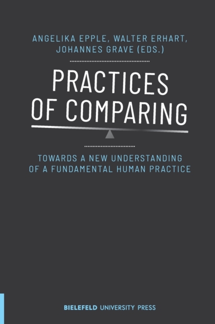 Practices of Comparing – Towards a New Understanding of a Fundamental Human Practice, Paperback / softback Book