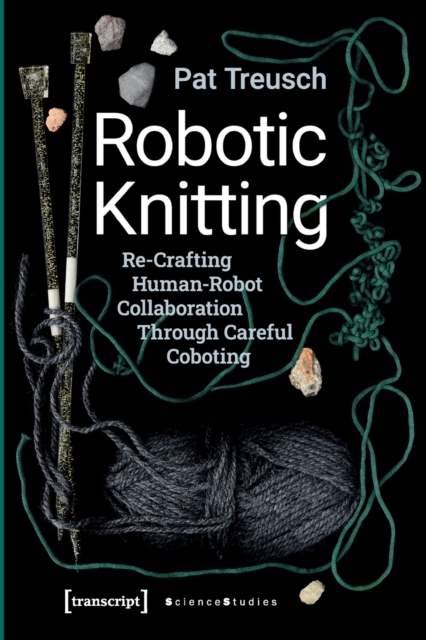 Robotic Knitting – Re–Crafting Human–Robot Collaboration Through Careful Coboting, Paperback / softback Book
