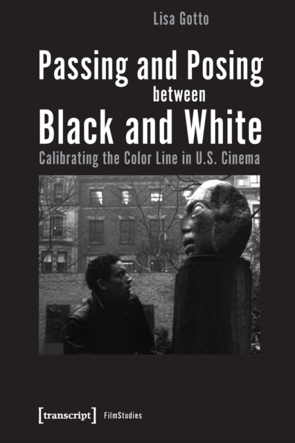 Passing and Posing between Black and White - Calibrating the Color Line in U.S. Cinema, Paperback / softback Book