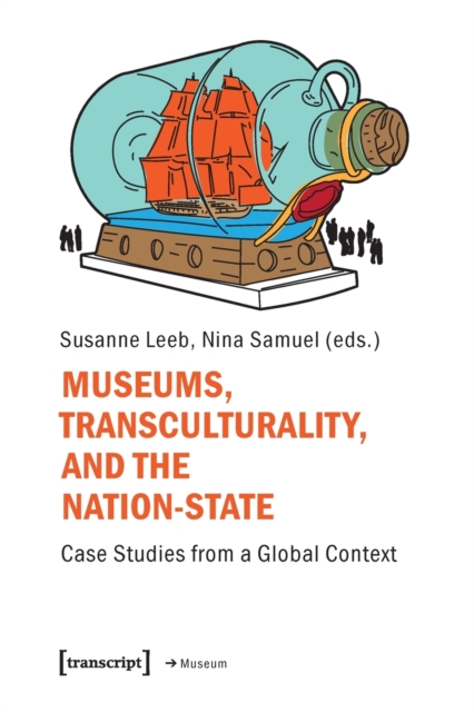Museums, Transculturality and the Nation State : Case Studies from a Global Context, Paperback / softback Book