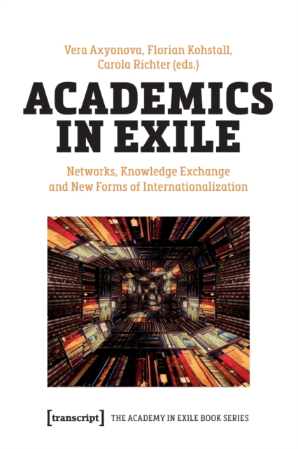 Academics in Exile : Networks, Knowledge Exchange and New Forms of Internationalization, Paperback / softback Book