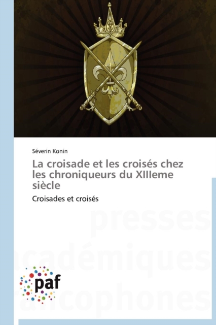 La Croisade Et Les Croises Chez Les Chroniqueurs Du Xiiieme Siecle, Paperback / softback Book