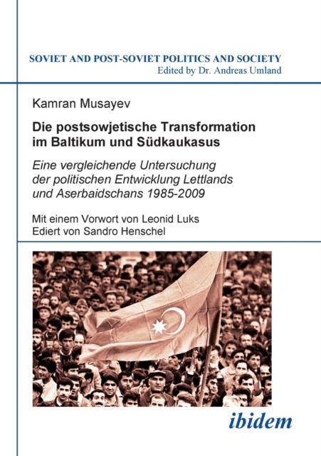 Die postsowjetische Transformation im Baltikum und Sudkaukasus. Eine vergleichende Untersuchung der politischen Entwicklung Lettlands und Aserbaidschans 1985-2009. Mit einem Vorwort von Leonid Luks. E, Paperback / softback Book