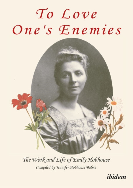 To Love One`s Enemies - The work and life of Emily Hobhouse compiled from letters and writings, newspaper cuttings and official documents, Paperback / softback Book