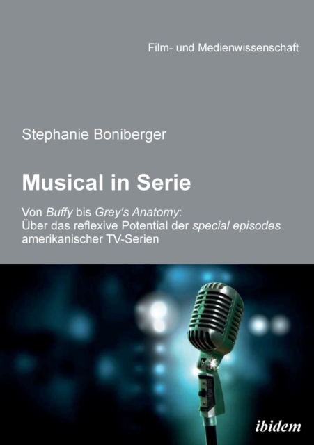 Musical in Serie. Von Buffy bis Grey's Anatomy :  ber das reflexive Potential der special episodes amerikanischer TV-Serien, Paperback / softback Book