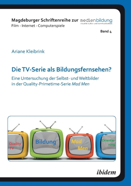 Die Tv-Serie ALS Bildungsfernsehen?. Eine Untersuchung Der Selbst- Und Weltbilder in Der Quality-Primetime-Serie Mad Men, Paperback / softback Book