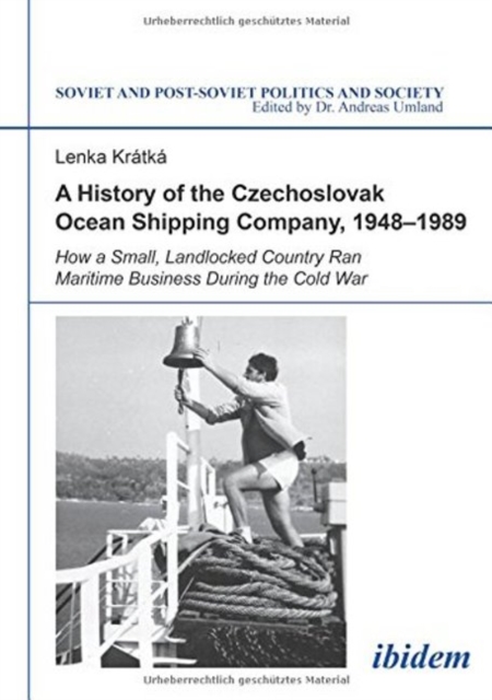 A History of the Czechoslovak Ocean Shipping Company, 1948-1989 : How a Small, Landlocked Country Ran Maritime Business During the Cold War, Paperback / softback Book