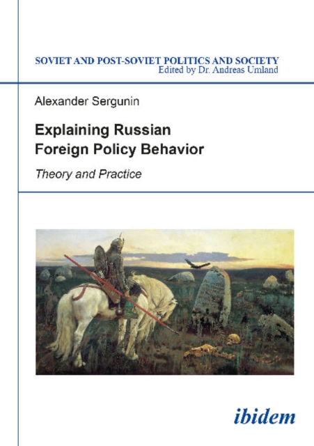 Explaining Russian Foreign Policy Behavior : Theory & Practice, Paperback / softback Book