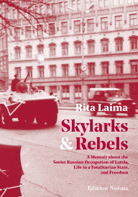 Skylarks and Rebels : A Memoir about the Soviet Russian Occupation of Latvia, Life in a Totalitarian State, and Freedom, Hardback Book