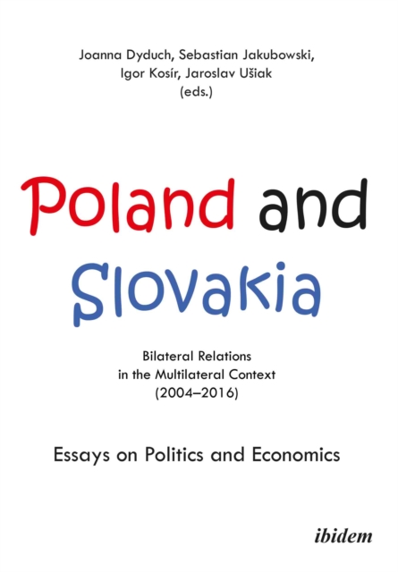 Poland and Slovakia: Bilateral Relations in a Multilateral Context (20042016) : Essays on Politics and Economics, Paperback / softback Book