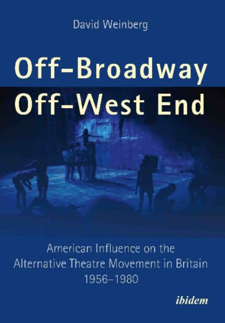 Off-Broadway / Off-West End : American Influence on the Alternative Theatre Movement in Britain 1956-1980, Paperback / softback Book