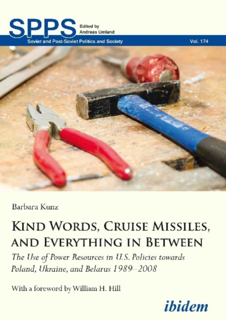 Kind Words, Cruise Missiles, and Everything in Between : The Use of Power Resources in U.S. Policies towards Poland, Ukraine, and Belarus 19892008, Paperback / softback Book