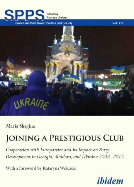 Joining a Prestigious Club : Cooperation with Europarties and Its Impact on Party Development in Georgia, Moldova, and Ukraine 20042015, Paperback / softback Book