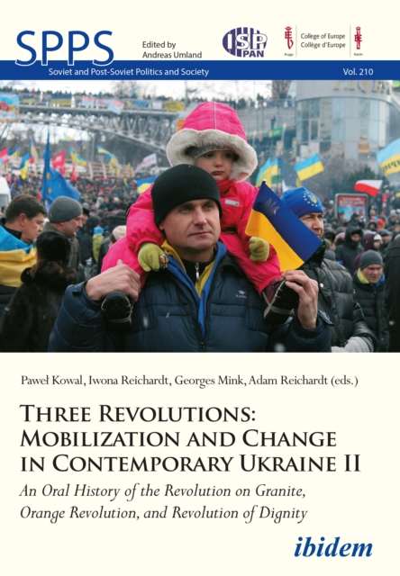 Three Revolutions: Mobilization and Change in Co - An Oral History of the Revolution on Granite, Orange Revolution, and Revolution of Dignity, Paperback / softback Book