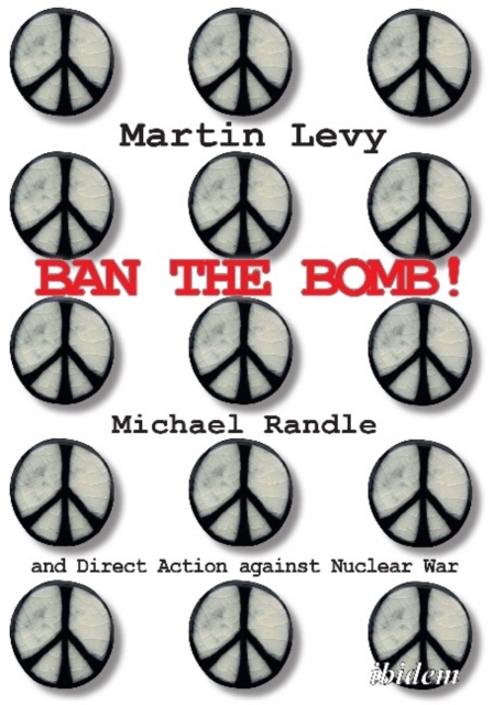 Ban the Bomb! - Michael Randle and Direct Action against Nuclear War, Paperback / softback Book