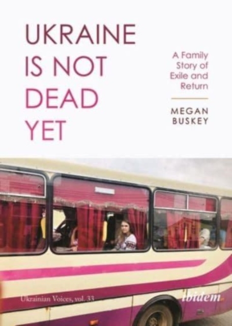 Ukraine Is Not Dead Yet : A Family Story of Exile and Return, Paperback / softback Book