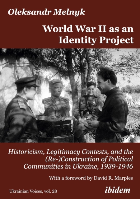 World War II as an Identity Project : Historicism, Legitimacy Contests, and the (Re-)Construction of Political Communities in Ukraine, 19391946, Paperback / softback Book