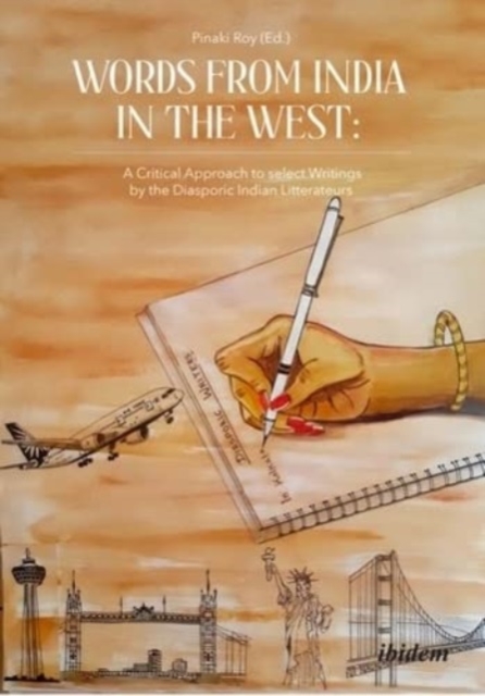 Words from India in the West : A Critical Approach to Select Writings by the Diasporic Indian Litterateurs, Paperback / softback Book