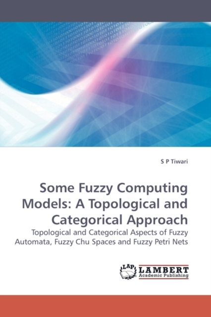 Some Fuzzy Computing Models : A Topological and Categorical Approach, Paperback / softback Book