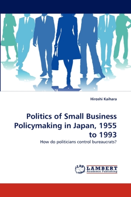 Politics of Small Business Policymaking in Japan, 1955 to 1993, Paperback / softback Book