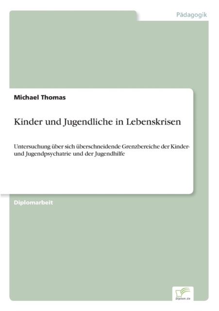 Kinder und Jugendliche in Lebenskrisen : Untersuchung uber sich uberschneidende Grenzbereiche der Kinder- und Jugendpsychatrie und der Jugendhilfe, Paperback / softback Book