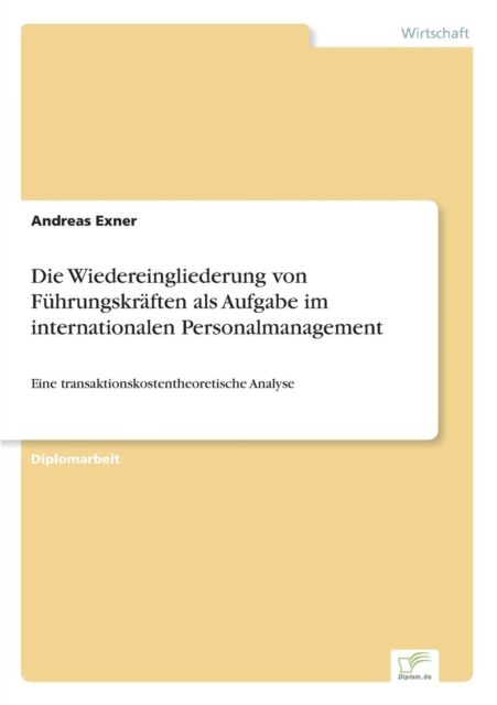 Die Wiedereingliederung von Fuhrungskraften als Aufgabe im internationalen Personalmanagement : Eine transaktionskostentheoretische Analyse, Paperback / softback Book