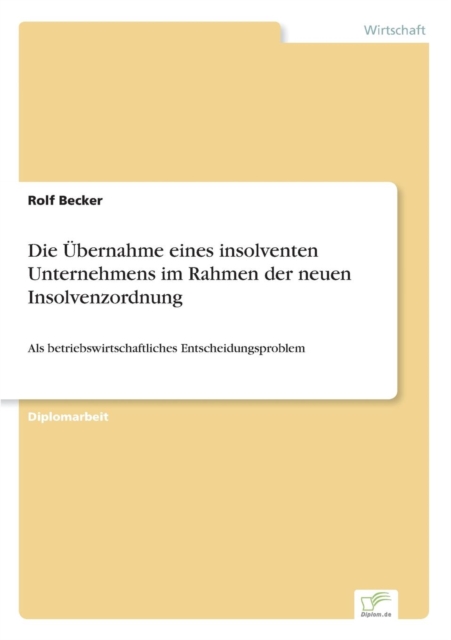 Die UEbernahme eines insolventen Unternehmens im Rahmen der neuen Insolvenzordnung : Als betriebswirtschaftliches Entscheidungsproblem, Paperback / softback Book