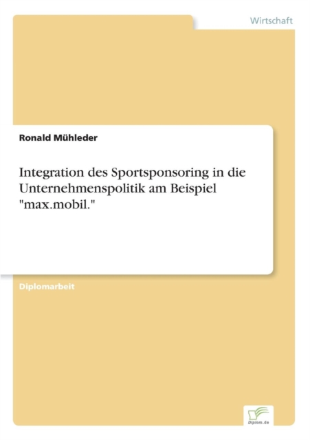 Integration des Sportsponsoring in die Unternehmenspolitik am Beispiel "max.mobil.", Paperback / softback Book