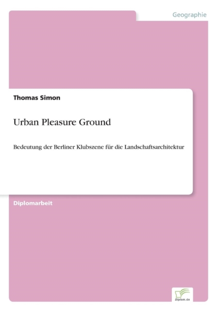 Urban Pleasure Ground : Bedeutung der Berliner Klubszene fur die Landschaftsarchitektur, Paperback / softback Book