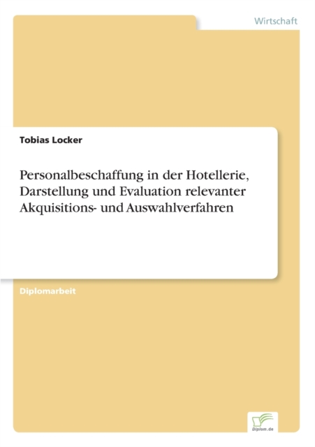Personalbeschaffung in der Hotellerie, Darstellung und Evaluation relevanter Akquisitions- und Auswahlverfahren, Paperback / softback Book