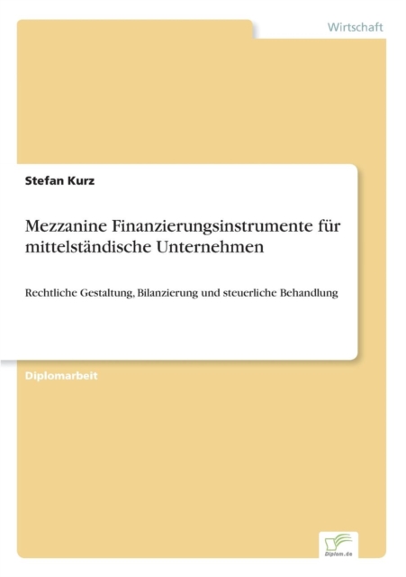 Mezzanine Finanzierungsinstrumente fur mittelstandische Unternehmen : Rechtliche Gestaltung, Bilanzierung und steuerliche Behandlung, Paperback / softback Book