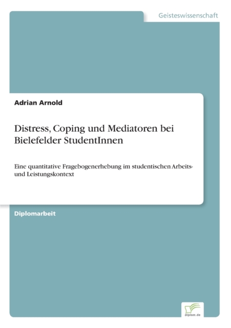 Distress, Coping und Mediatoren bei Bielefelder StudentInnen : Eine quantitative Fragebogenerhebung im studentischen Arbeits- und Leistungskontext, Paperback / softback Book